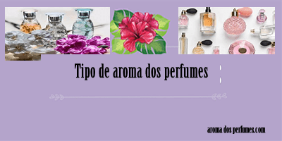 TIPO DE AROMA DOS PERFUMES